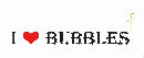 I Love Bubbles